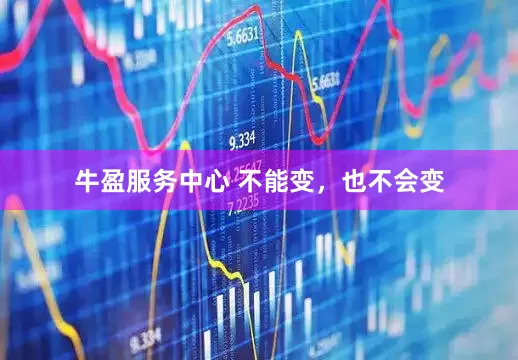 牛盈服务中心 不能变，也不会变