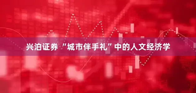 兴泊证券 “城市伴手礼”中的人文经济学