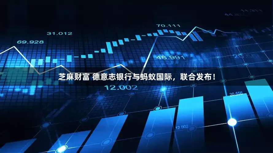 芝麻财富 德意志银行与蚂蚁国际，联合发布！